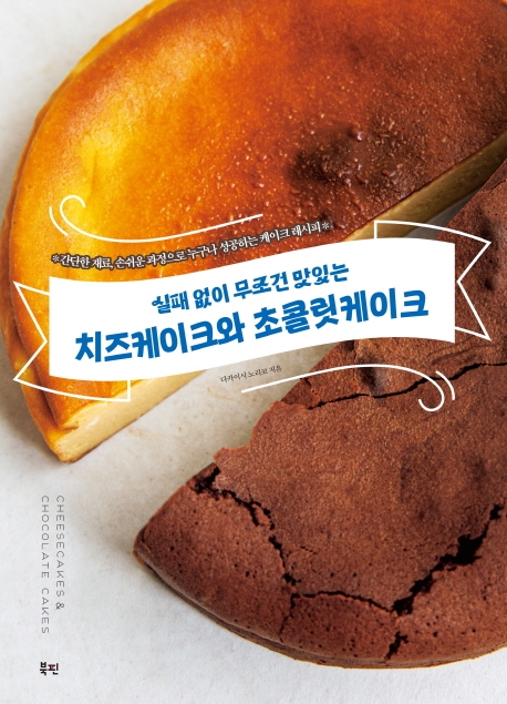 (실패 없이 무조건 맛있는) 치즈케이크와 초콜릿케이크 = Cheesecakes & Chocolate cakes : 간단한 재료, 손쉬운 과정으로 누구나 성공하는 케이크 레시피