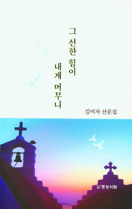 그 선한 힘이 내게 머무니 : 김미자 산문집