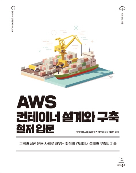 AWS 컨테이너 설계와 구축 철저 입문 : 그림과 실전 운용 사례로 배우는 최적의 컨테이너 설계와 구축의 기술
