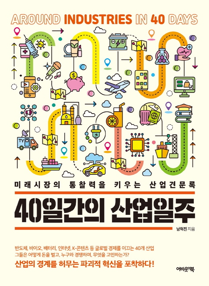 40일간의 산업일주 = Around industries in 40 days : 미래시장의 통찰력을 키우는 산업견문록