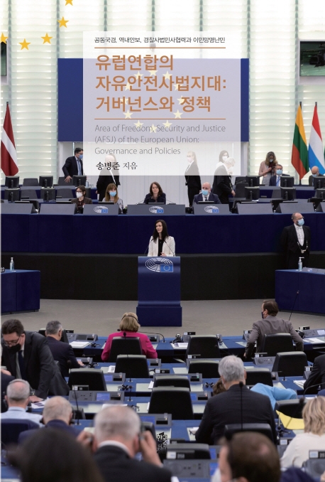 유럽연합의 자유안전사법지대 : 거버넌스와 정책 : 공동국경, 역내안보, 경찰사법민사협력과 이민망명난민 = Area of freedom, security and justice(AFSJ) of the European Union : governance and policies