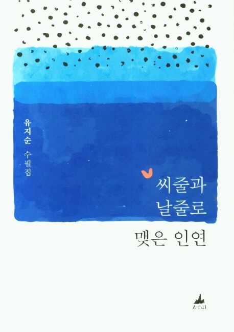 씨줄과 날줄로 맺은 인연 : 유지순 수필집
