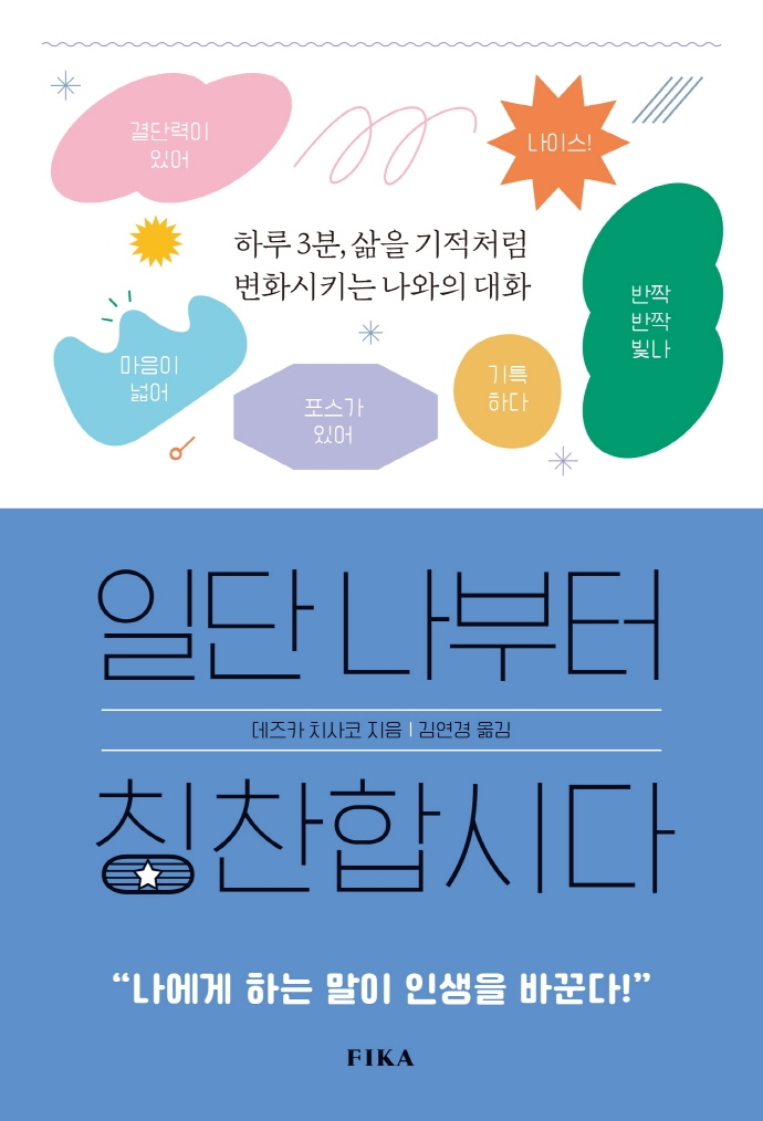 일단 나부터 칭찬합시다 : 하루 3분, 삶을 기적처럼 변화시키는 나와의 대화 / 데즈카 치사코 지음 ; 김연경 옮김