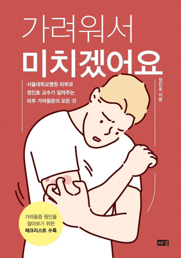 가려워서 미치겠어요 : 서울대학교병원 피부과 정진호 교수가 알려주는 피부 가려움증의 모든 것