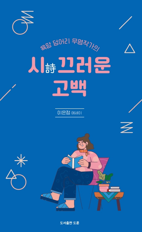(욕망 덩어리 무명작가의) 시(詩)끄러운 고백 : 이은정 에세이