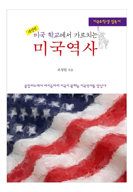 (미국 학교에서 가르치는) 미국역사 : 콜럼버스에서 바이든까지 미국이 원하는 미국역사를 만난다 : 미국유학생 필독서