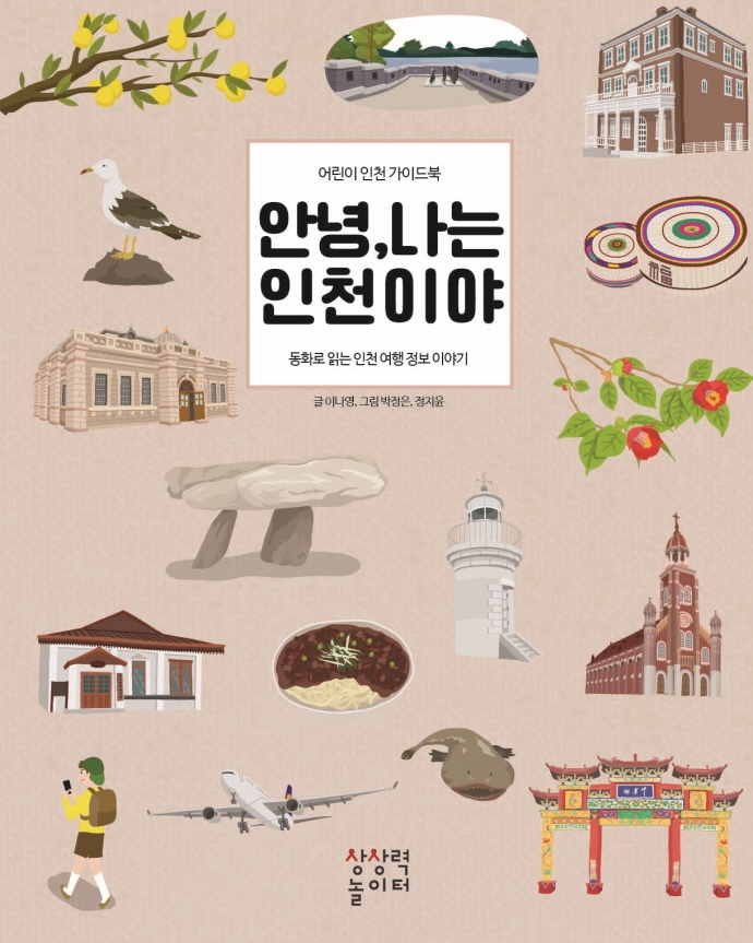 안녕, 나는 인천이야 : 어린이 인천 가이드북 : 동화로 읽는 인천 여행 정보 이야기