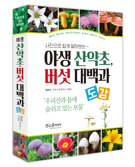 (사진으로 쉽게 알아보는~) 야생 산약초, 버섯 대백과 도감 : 우리산과 들에 숨쉬고 있는 보물