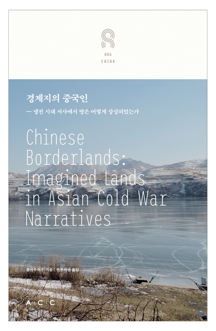 경계지의 중국인 : 냉전 시대 서사에서 땅은 어떻게 상상되었는가 = Chinese borderlands : imagined lands in Asian Cold War narratives