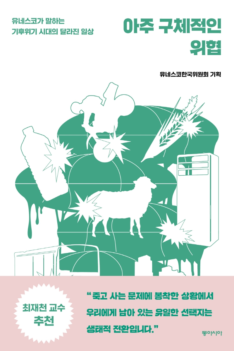 아주 구체적인 위협 : 유네스코가 말하는 기후위기 시대의 달라진 일상 / 지은이: 김추령, 김한솔, 민정희, 윤순진, 이진우, 채수미, 최경호 ; 기획: 유네스코한국위원회