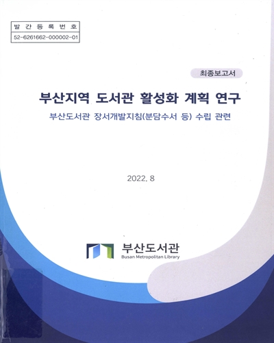 부산지역 도서관 활성화 계획 연구 : 부산도서관 장서개발지침(분담수서 등) 수립 관련 : 최종보고서
