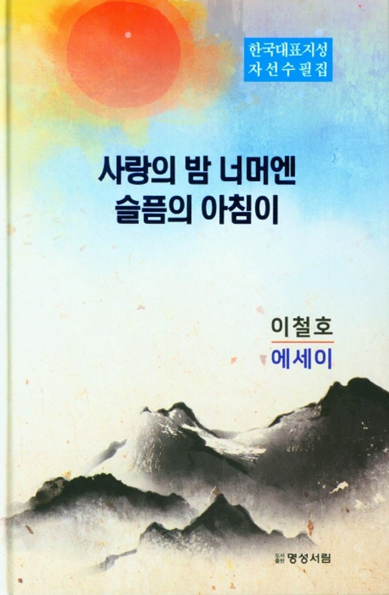 사랑의 밤 너머엔 슬픔의 아침이 : 이철호 에세이 : 한국대표지성 자선수필집