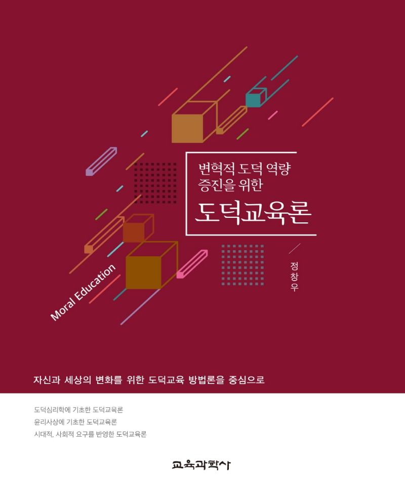 (변혁적 도덕 역량 증진을 위한) 도덕교육론 = Moral education : 자신과 세상의 변화를 위한 도덕교육 방법론을 중심으로