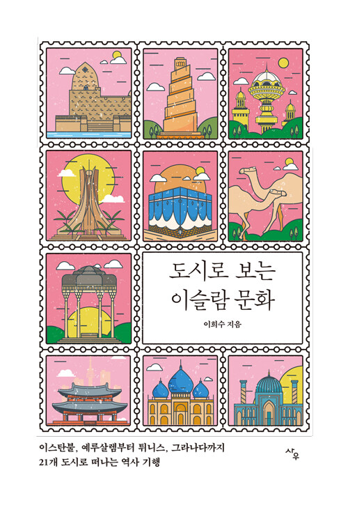 도시로 보는 이슬람 문화 : 이스탄불, 예루살렘부터 튀니스, 그라나다까지 21개 도시로 떠나는 역사 기행