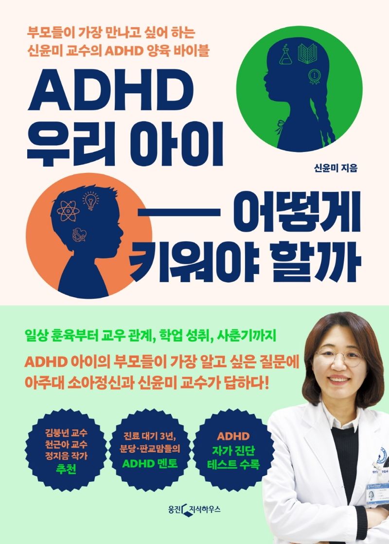 ADHD 우리 아이 어떻게 키워야 할까 : 부모들이 가장 만나고 싶어 하는 신윤미 교수의 ADHD 양육 바이블