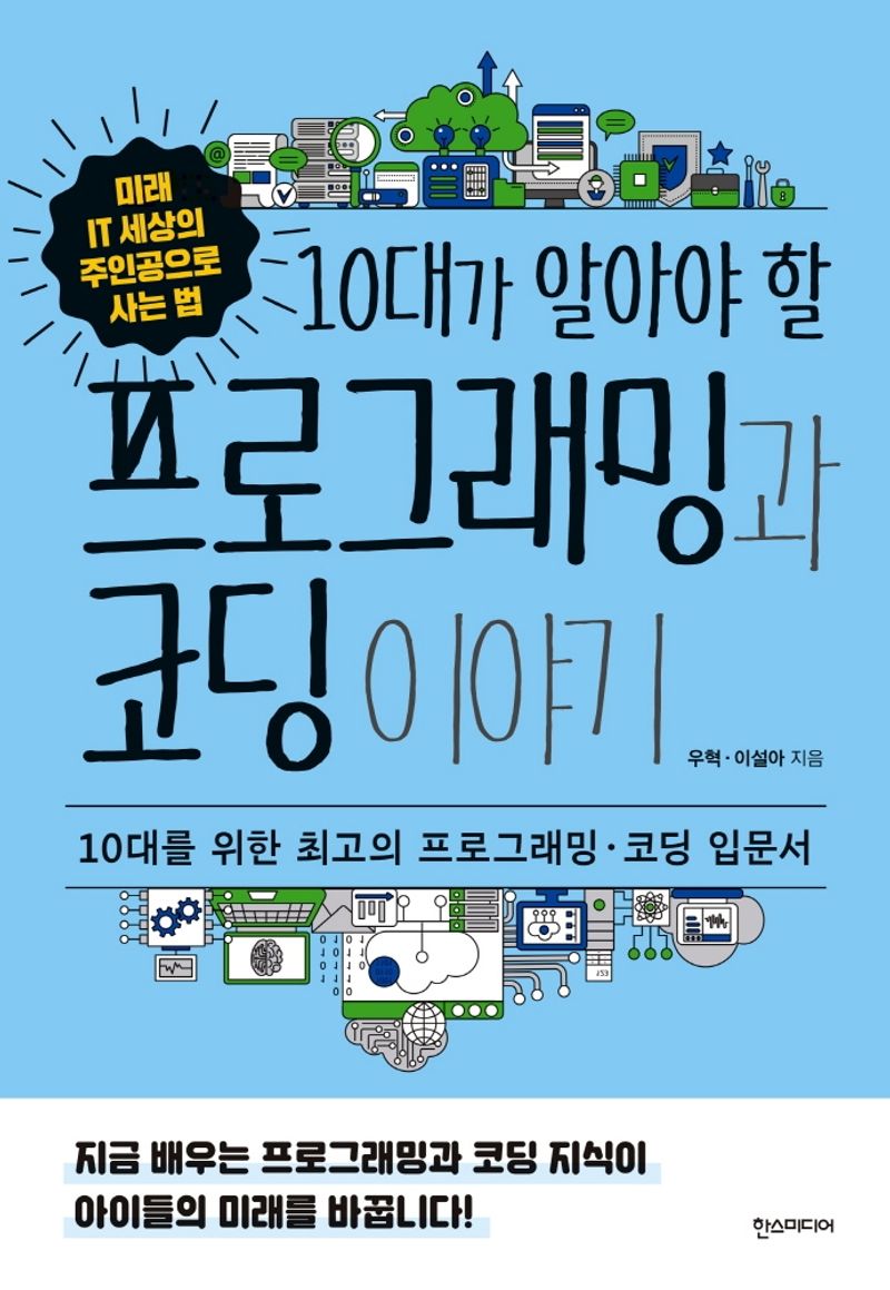 (10대가 알아야 할) 프로그래밍과 코딩 이야기 : 10대를 위한 최고의 프로그래밍·코딩 입문서 : 미래 IT 세상의 주인공으로 사는 법