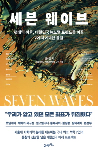 세븐 웨이브 [전자자료] = Seven waves : 팬데믹 이후, 대한민국 뉴노멀 트렌드를 이끌 7가지 거대한 물결