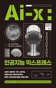 Ai-X, 인공지능 익스프레스 [전자자료] : 뇌공학, 정밀의학, 기후, 슈퍼지능, 컴퓨터 비전, 로봇과 음악까지, 달리는 인공지능에 올라탄 미래의 과학