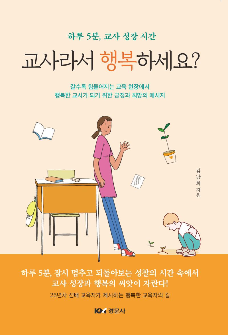 교사라서 행복하세요? : 하루 5분, 교사 성장 시간 : 갈수록 힘들어지는 교육 현장에서 행복한 교사가 되기 위한 긍정과 희망의 메시지