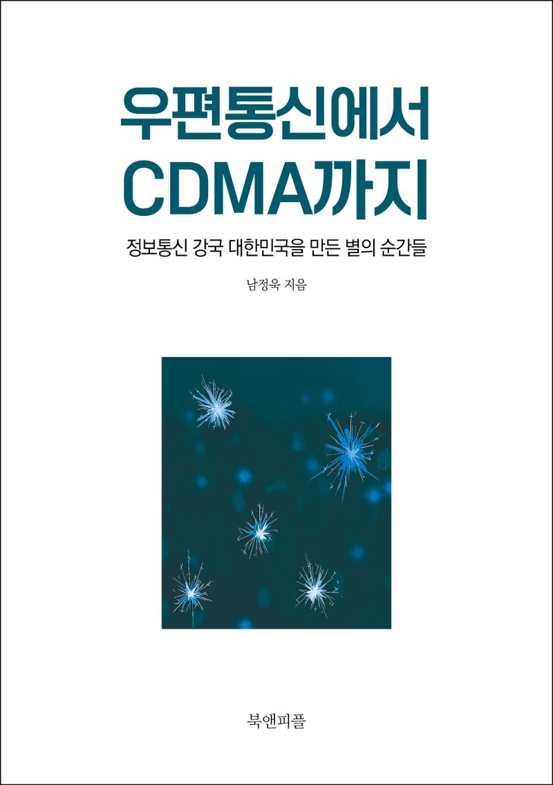 우편통신에서 CDMA까지 : 정보통신 강국 대한민국을 만든 별의 순간들