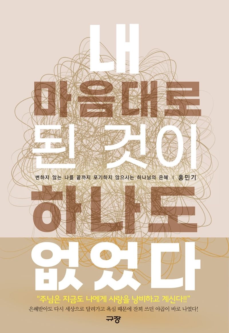 내 마음대로 된 것이 하나도 없었다 : 변하지 않는 나를 끝까지 포기하지 않으시는 하나님의 은혜