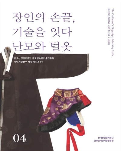 장인의 손끝, 기술을 잇다 : 난모와 털옷 = The craftsman's fingertips, inheriting skills : Korean winter cap & fur clothes
