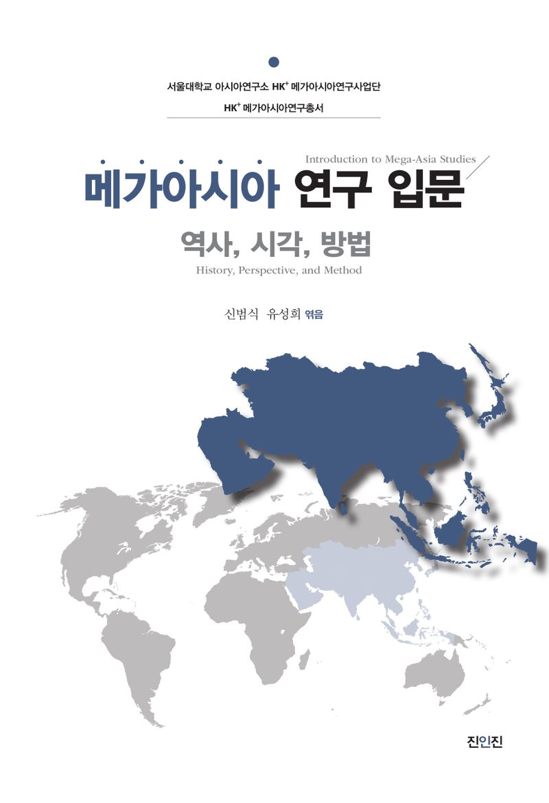 메가아시아 연구 입문 : 역사, 시각, 방법 = Introduction to mega-Asia studies : history, perspective, and method / 신범식, 고일홍, 조민재, 윤대영, 권헌익, 유성희, 윤종석, 최경희, 황의현, 최윤정 [외] 지음 ; 신범식, 유성희 엮음