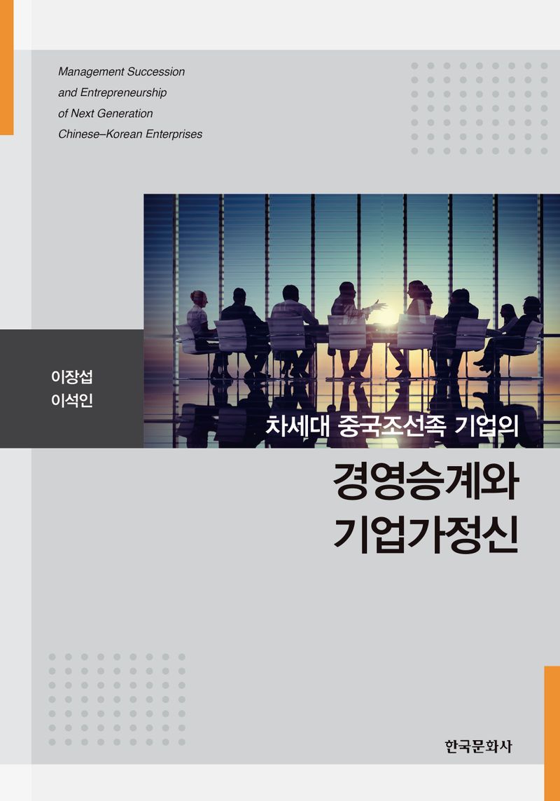 (차세대 중국조선족 기업의) 경영승계와 기업가정신 = Management succession and entrepreneurship of next generation Chinese-Korean enterprises