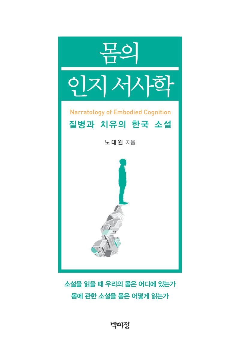 몸의 인지 서사학 = Narratology of embodied cognition : 질병과 치유의 한국 소설