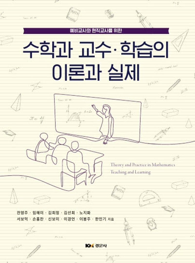 (예비교사와 현직교사를 위한) 수학과 교수·학습의 이론과 실제 = Theory and practice in mathematics teaching and learning