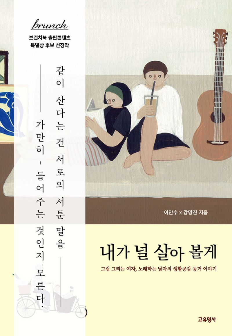 내가 널 살아 볼게 : 그림 그리는 여자, 노래하는 남자의 생활공감 동거 이야기 / 이만수, 감명진 지음