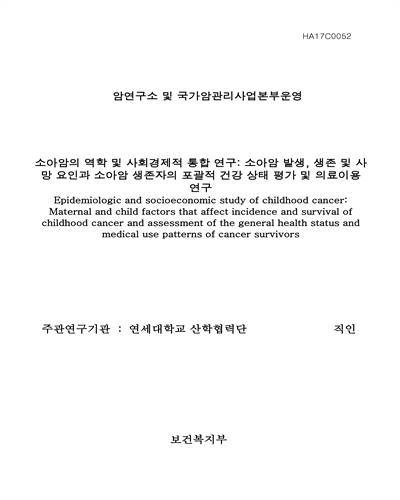 소아암의 역학 및 사회경제적 통합 연구 [전자자료] : 소아암 발생, 생존 및 사망 요인과 소아암 생존자의 포괄적 건강 상태 평가 및 의료이용 연구