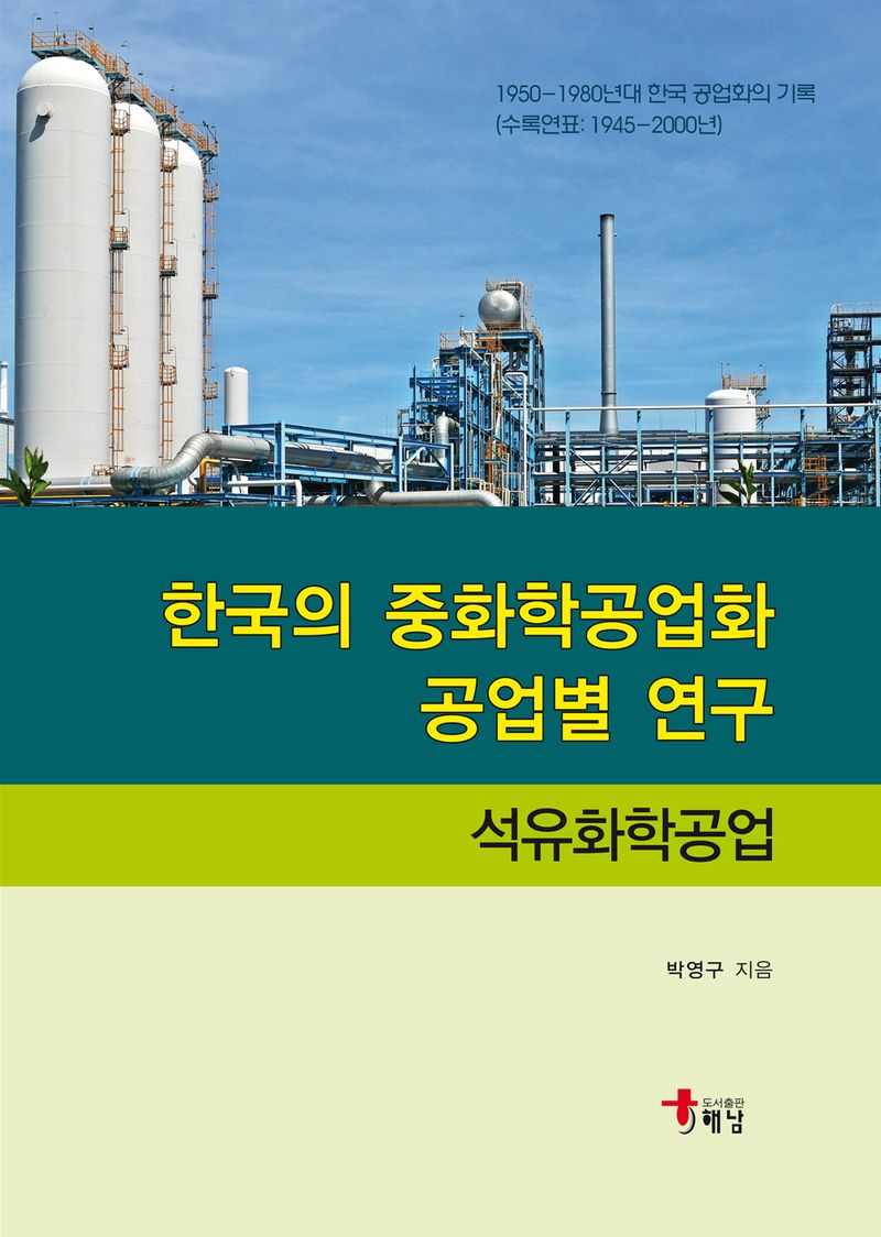 한국의 중화학공업화 공업별 연구 : 석유화학공업 = Heavy and chemical industrialization in Korea : petrochemical industry / 박영구 지음