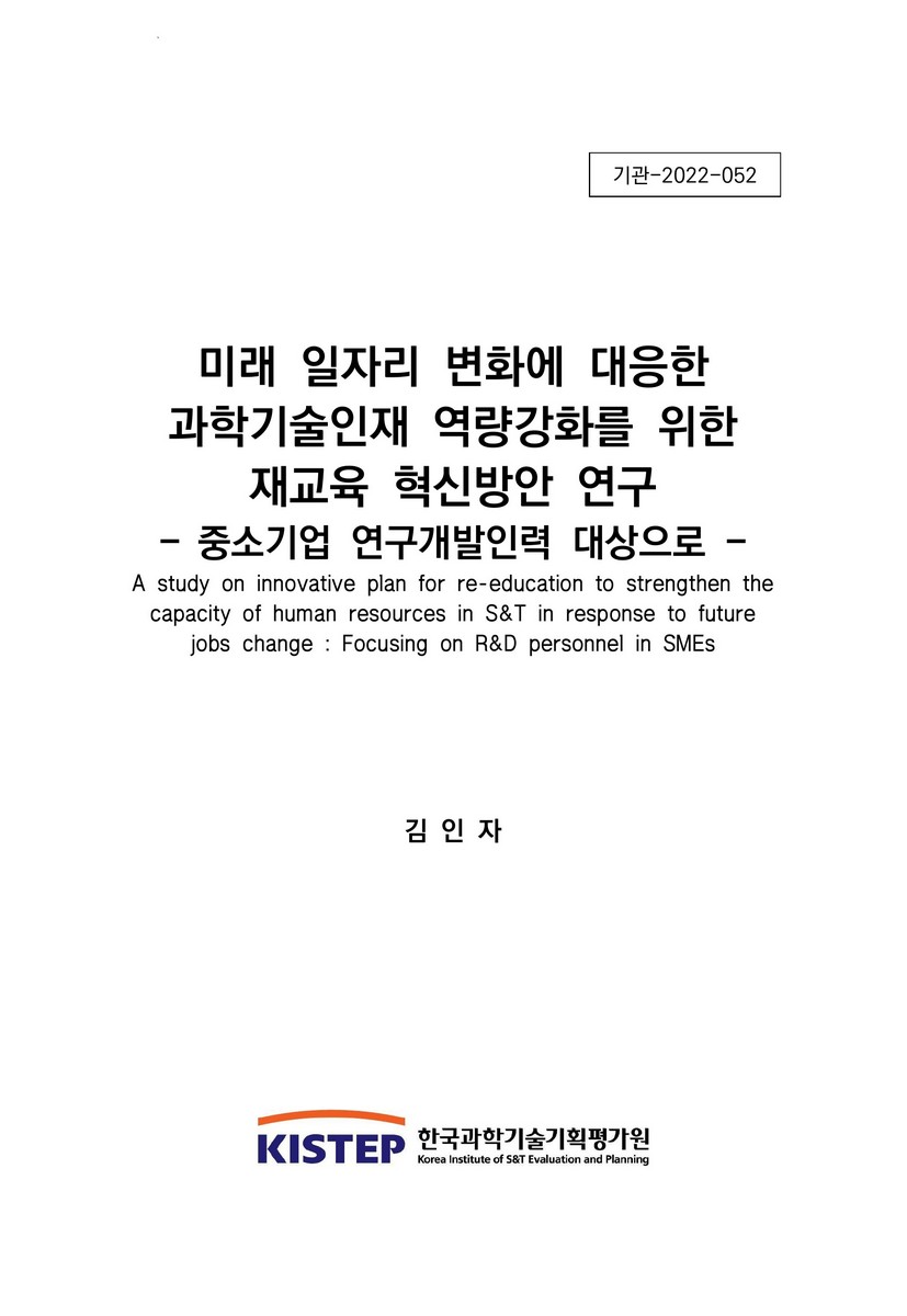 미래 일자리 변화에 대응한 과학기술인재 역량강화를 위한 재교육 혁신방안 연구 : 중소기업 연구개발인력 대상으로 = A study on innovative plan for re-education to strengthen the capacity of human resources in S&T in response to future jobs change : focusing on R&D personnel in SMEs