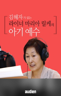 김혜자가 읽는 라이너 마리아 릴케의 아기 예수 [전자자료]