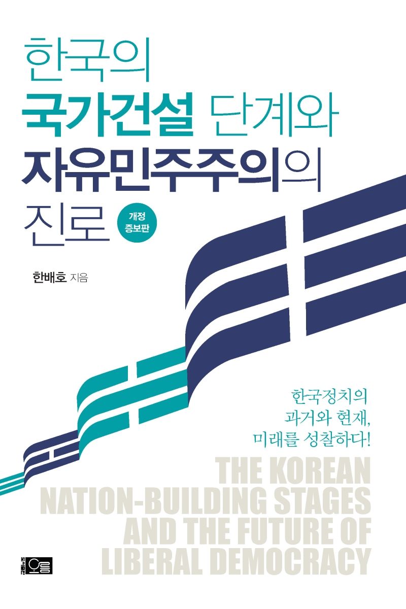한국의 국가건설 단계와 자유민주주의의 진로 = The Korean nation-building stages and the future of liberal-democracy : 한국정치의 과거와 현재, 미래를 성찰하다!