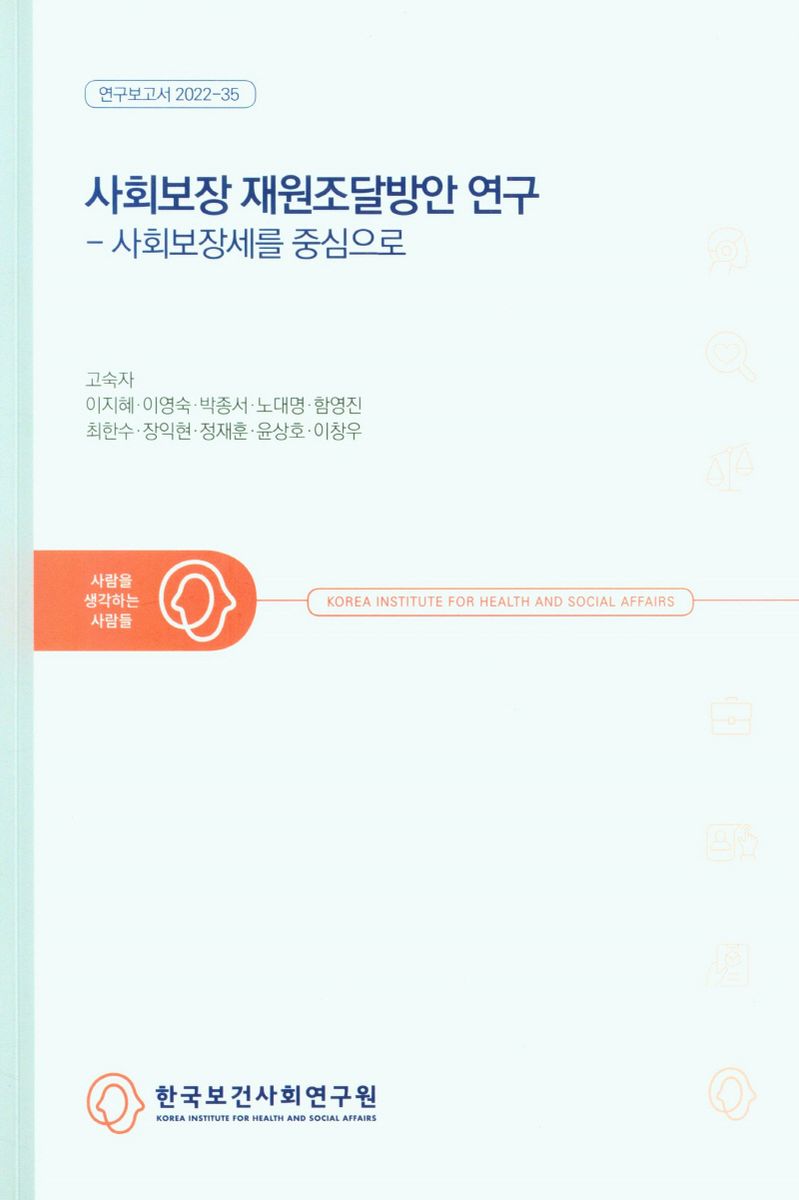 사회보장 재원조달방안 연구 : 사회보장세를 중심으로 / 연구책임자: 고숙자 ; 공동연구진: 이지혜, 이영숙, 박종서, 노대명, 함영진, 최한수, 장익현, 정재훈, 윤상호, 이창우