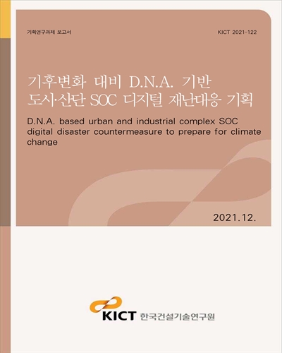 기후변화 대비 D.N.A. 기반 도시·산단 SOC 디지털 재난대응 기획 [전자자료] = D.N.A. based urban and industrial complex SOC digital disaster countermeasure to prepare for climate change