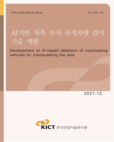 AI기반 차축 조작 과적차량 검지 기술 개발 [전자자료] = Development of AI-based detection of overloading vehicles by manipulating the axle