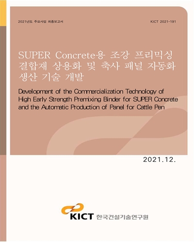 SUPER Concrete용 조강 프리믹싱 결합재 상용화 및 축사 패널 자동화 생산 기술 개발 [전자자료] = Development of the commercialization technology of high early strength premixing binder for super concrete and the automatic production of panel for cattle pen