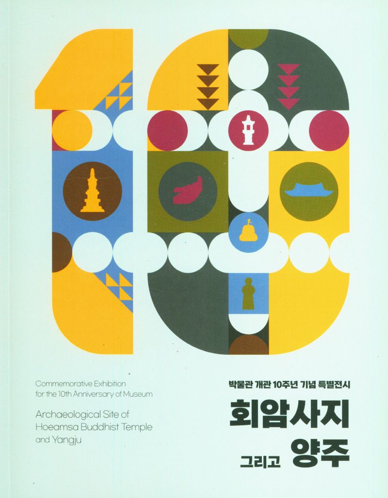 회암사지 그리고 양주 : 박물관 개관 10주년 기념 특별전시 = Archaeological site of Hoeamsa buddhist temple and Yangju : commemorative exhibition for the 10th anniversary of museum