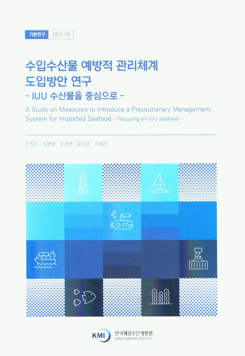 수입수산물 예방적 관리체계 도입방안 연구 : IUU 수산물을 중심으로 = A study on measures to introduce a precautionary management system for imported seafood : focusing on IUU seafood