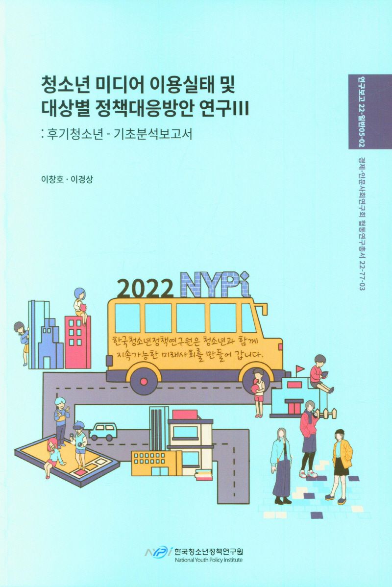 청소년 미디어 이용 실태 및 대상별 정책대응방안 연구. 3, [1], 후기청소년 : 기초분석보고서