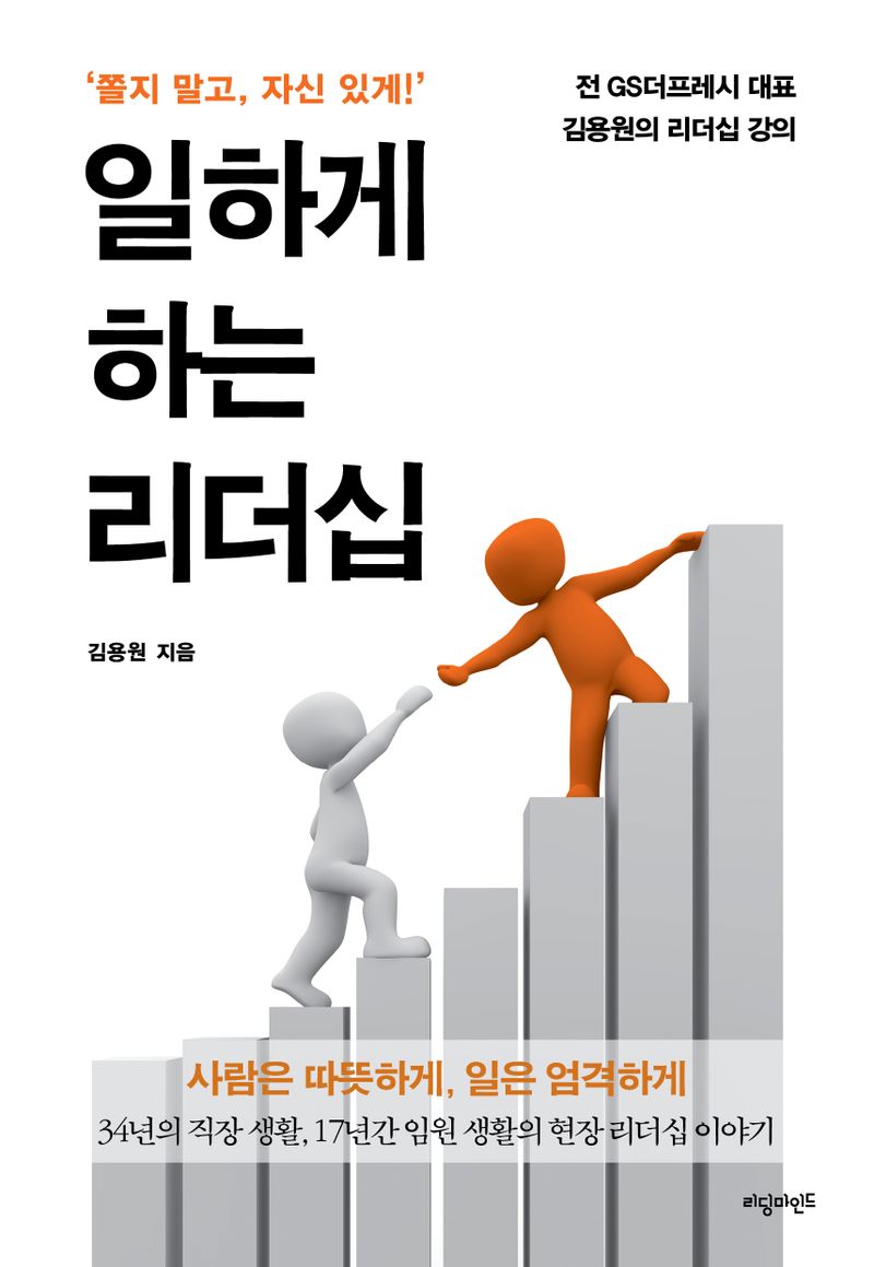 일하게 하는 리더십 : 쫄지 말고, 자신 있게! : 전 GS더프레시 대표 김용원의 리더십 강의