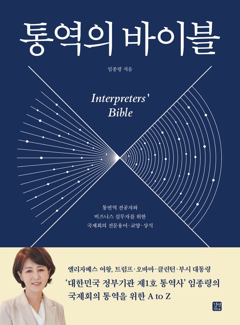 통역의 바이블 : 통번역 전공자와 비즈니스 실무자를 위한 국제회의 전문용어·교양·상식 = Interpreters' bible : terminology, essential expressions and general knowledge for interpreters