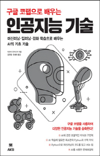 (구글 코랩으로 배우는) 인공지능 기술 [전자자료] : 머신러닝 딥러닝 강화 학습으로 배우는 AI의 기초 기술