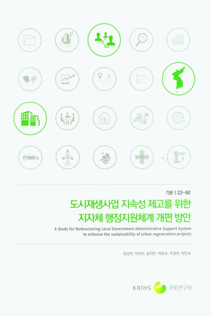 도시재생사업 지속성 제고를 위한 지자체 행정지원체계 개편 방안 = A study for restructuring local government administrative support system to enhance the sustainability for urban regeneration project