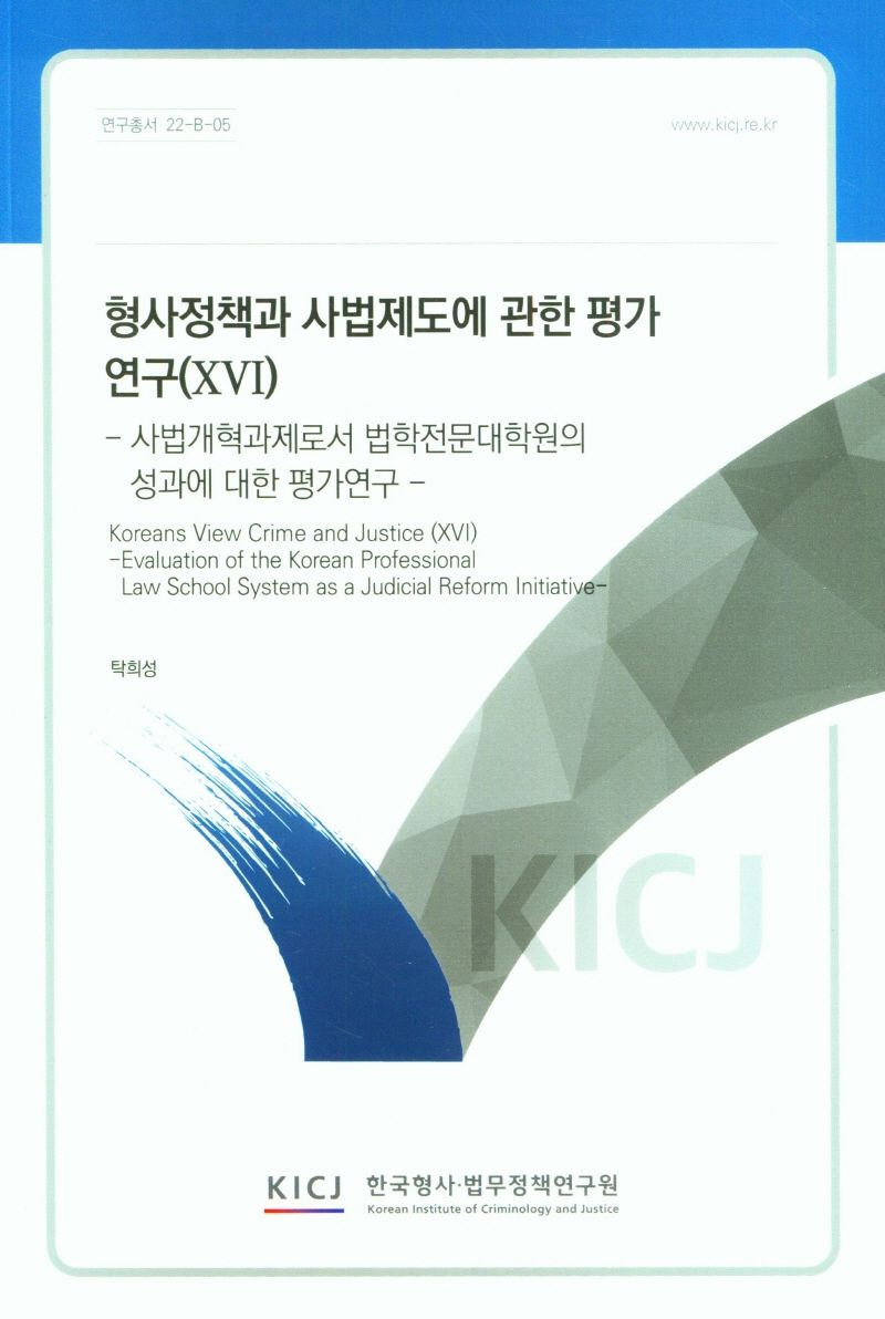 형사정책과 사법제도에 관한 평가 연구. 16, 사법개혁과제로서 법학전문대학원의 성과에 대한 평가연구 = Koreans view crime and justice. 16, Evaluation of the Korean professional law school system as a judicial reform initiative