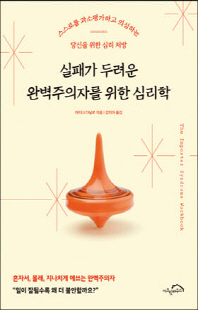 실패가 두려운 완벽주의자를 위한 심리학 [전자자료] : 스스로를 과소평가하고 의심하는 당신을 위한 심리 처방