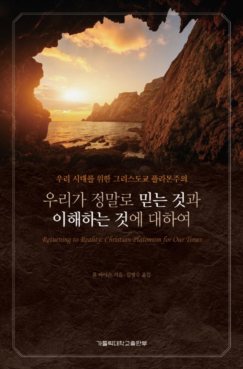 우리가 정말로 믿는 것과 이해하는 것에 대하여 : 우리 시대를 위한 그리스도교 플라톤주의